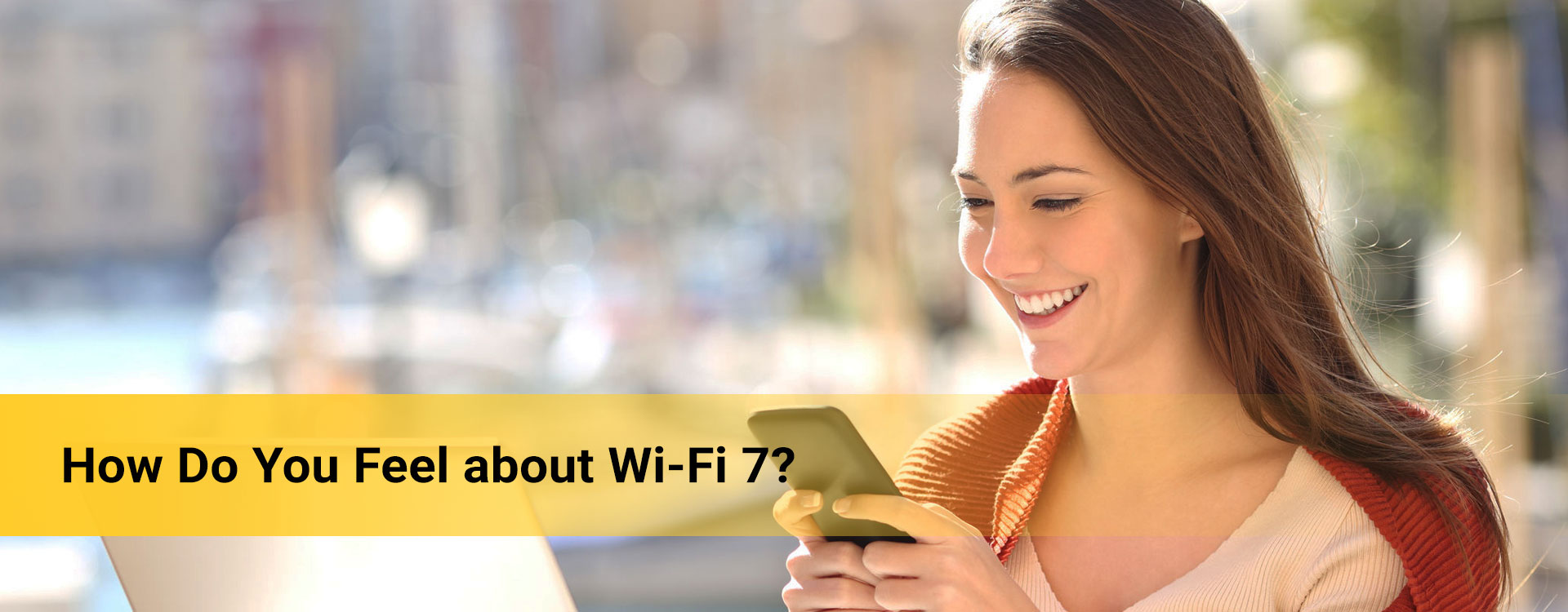 How do you feel about Wi-Fi 7?